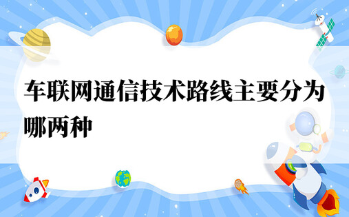 车联网通信技术路线主要分为哪两种