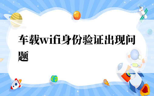 车载wifi身份验证出现问题