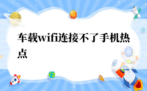 车载wifi连接不了手机热点